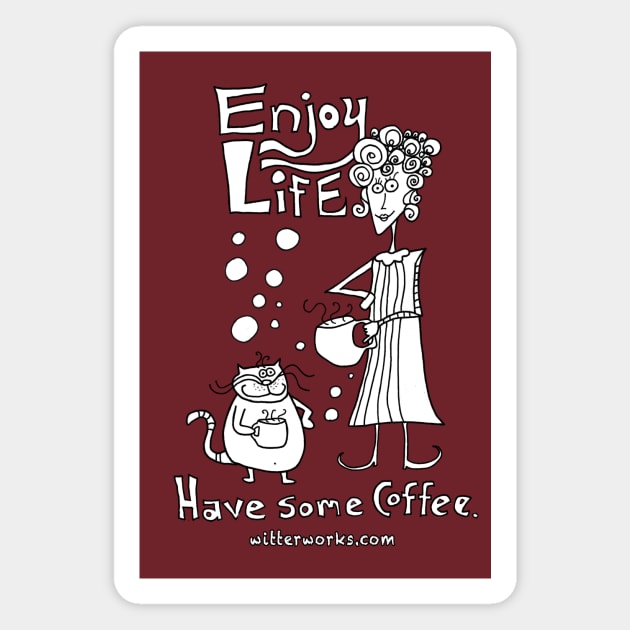 Enjoy Life... Have Some Coffee. Magnet by witterworks